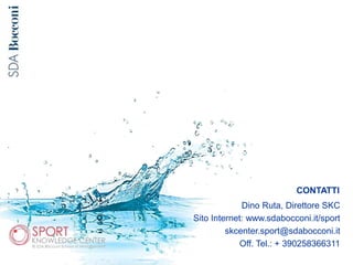 CONTATTI
Dino Ruta, Direttore SKC
Sito Internet: www.sdabocconi.it/sport
skcenter.sport@sdabocconi.it
Off. Tel.: + 390258366311
 