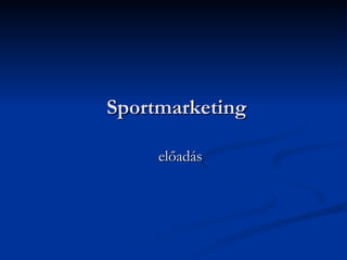 Sportmarketing

     előadás
 