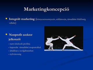 Marketingkoncepció
   Integrált marketing (környezetszennyezés, reklámozás, társadalmi felelősség
    vállalás)



   Nonprofit szektor
    jellemzői
    - nem törekszik profitra
    - kapcsolat társadalmi csoportokkal
    - általában a szolgáltatásban
    - nyilvánosság
 