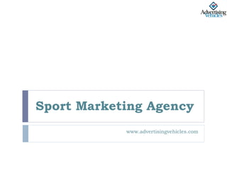 Sport Marketing Agency
www.advertisingvehicles.com
 