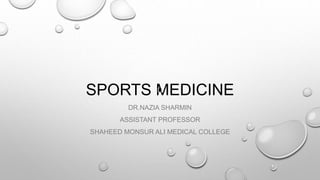 SPORTS MEDICINE
DR.NAZIA SHARMIN
ASSISTANT PROFESSOR
SHAHEED MONSUR ALI MEDICAL COLLEGE
 