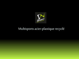 Multisports acier-plastique recyclé
 