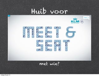 Huib voor
met wie?
vrijdag 26 april 13
 