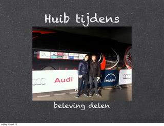 Huib tijdens
beleving delen
vrijdag 26 april 13
 
