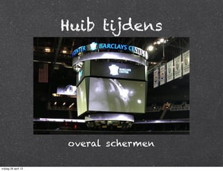 Huib tijdens
overal schermen
vrijdag 26 april 13
 