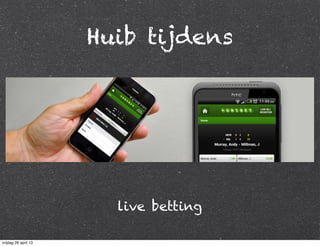 Huib tijdens
live betting
vrijdag 26 april 13
 