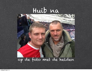 Huib na
op de foto met de helden
vrijdag 26 april 13
 