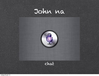 John na
chat
vrijdag 26 april 13
 