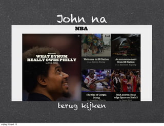 John na
terug kijken
vrijdag 26 april 13
 