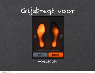 Gijsbregt voor
voetscan
vrijdag 26 april 13
 