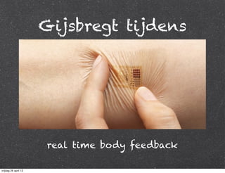 Gijsbregt tijdens
real time body feedback
vrijdag 26 april 13
 