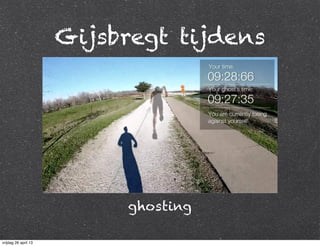 Gijsbregt tijdens
ghosting
vrijdag 26 april 13
 