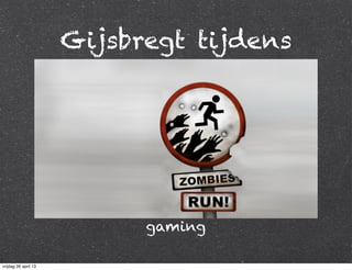 Gijsbregt tijdens
gaming
vrijdag 26 april 13
 