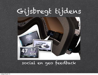 Gijsbregt tijdens
social en geo feedback
vrijdag 26 april 13
 