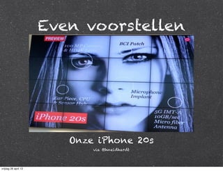 Even voorstellen
Onze iPhone 20s
via @hneidhardt
vrijdag 26 april 13
 