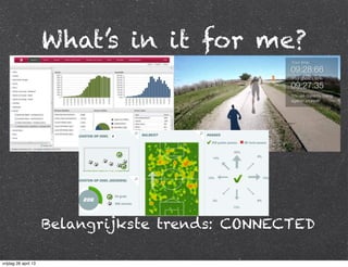 What’s in it for me?
Belangrijkste trends: CONNECTED
vrijdag 26 april 13
 
