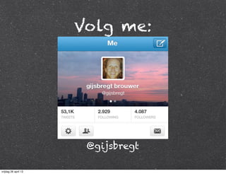 Volg me:
@gijsbregt
vrijdag 26 april 13
 