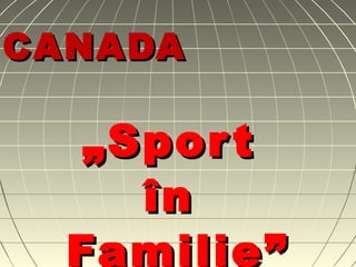 CANADA

   „ Spor t
      în
  Familie”
 