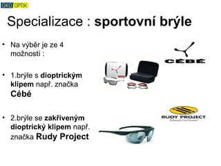 Specializace : sportovní brýle
• Na výběr je ze 4
  možností :

• 1.brýle s dioptrickým
  klipem např. značka
  Cébé

• 2.brýle se zakřiveným
  dioptrický klipem např.
  značka Rudy Project
 