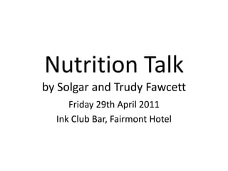 Nutrition Talkby Solgar and Trudy Fawcett Friday 29th April 2011 Ink Club Bar, Fairmont Hotel 