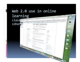 Web 2.0 use in online 
learning 
class blog ‐ doctoral dissertation 
cohort 
 