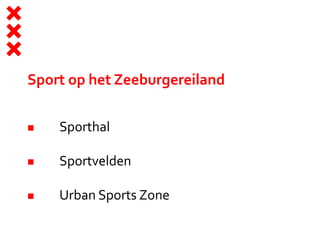 Sport op het Zeeburgereiland
 Sporthal
 Sportvelden
 Urban Sports Zone
 