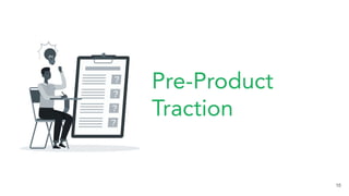 Pre-Product
Traction
16
 