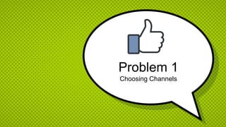 Problem 1
Choosing Channels
 