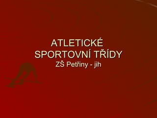 ATLETICKÉATLETICKÉ
SPORTOVNÍ TŘÍDYSPORTOVNÍ TŘÍDY
ZŠ Petřiny - jihZŠ Petřiny - jih
 