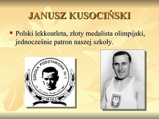 JANUSZ KUSOCIŃSKI Polski lekkoatleta, złoty medalista olimpijski, jednocześnie patron naszej szkoły. 