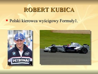 ROBERT KUBICA Polski kierowca wyścigowy Formuły1. 