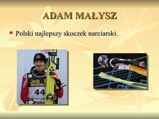 ADAM MAŁYSZ Polski najlepszy skoczek narciarski. 