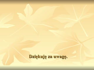 Dziękuję za uwagę. 