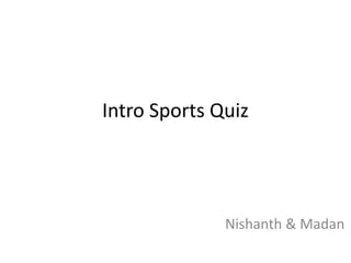 Intro Sports Quiz Nishanth & Madan 