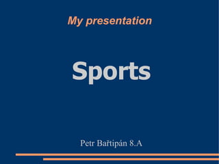 My presentation Sports Petr Bařtipán 8.A 