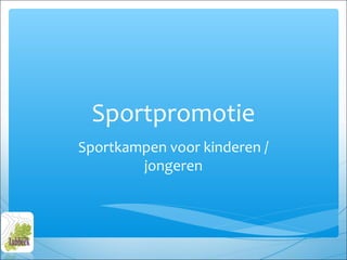 Sportpromotie
Sportkampen voor kinderen /
        jongeren
 