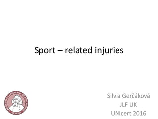 Sport – related injuries
Silvia Gerčáková
JLF UK
UNIcert 2016
 