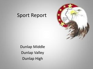 Sport Report
Dunlap Middle
Dunlap Valley
Dunlap High
 
