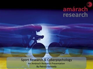 Sport Research & Cyberpsychology
An Amárach Research Presentation
By Patrick Kennedy
 