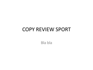 COPY REVIEW SPORT

      Bla bla
 