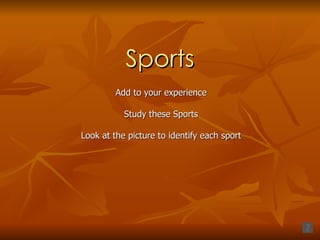 Sports Add to your experience Study these Sports Look at the picture to identify each sport 