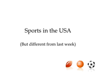 Sports in the USA
(But different from last week)
 