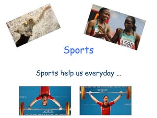 Sports Sports help us everyday … 
