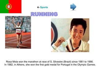 4-  Sports Rosa Mota won the marathon at race of S. Silvestre (Brazil) since 1981 to 1986. In 1982, in Athens, she won the first gold medal for Portugal in the Olympic Games. RUNNING 