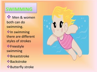 The  first  player to  win two  sets  wins  the match.SWIMMINGMen & women both can do swimming.