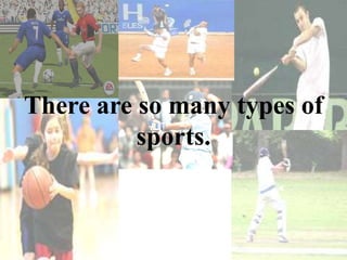 There are so many types of sports.