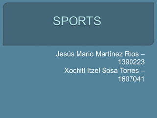 Jesús Mario Martínez Ríos –
                    1390223
  Xochitl Itzel Sosa Torres –
                    1607041
 