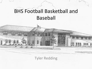 BHS Football Basketball and
         Baseball




        Tyler Redding
 