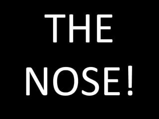 THE
NOSE!
 