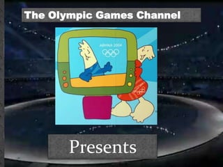 The Olympic Games Channel




       Presents
 